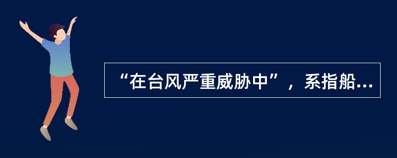 “在台风严重威胁中”，系指船舶于未来()h以内，遭遇风力可能达到6级以上。