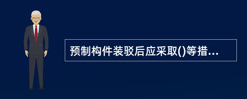 预制构件装驳后应采取()等措施，防止因风浪影响，造成构件倾倒或坠落。
