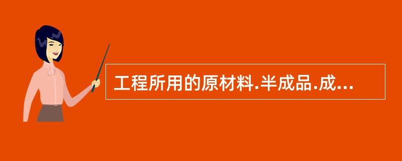 工程所用的原材料.半成品.成品.构配件和设备进场时应进行()。