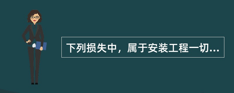 下列损失中，属于安装工程一切险的保险责任范围的是（　）。