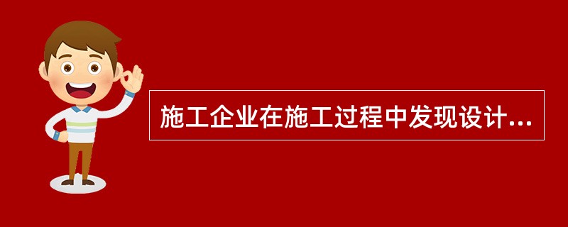 施工企业在施工过程中发现设计文件和图纸有差错的,应当（）。（2017年真题）