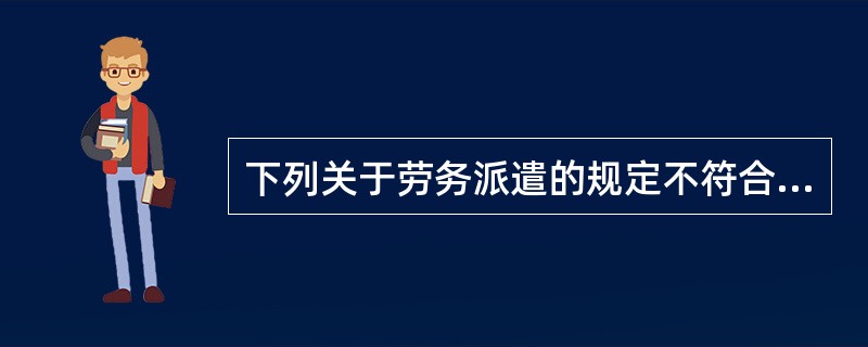 下列关于劳务派遣的规定不符合法律规定的是（　）。