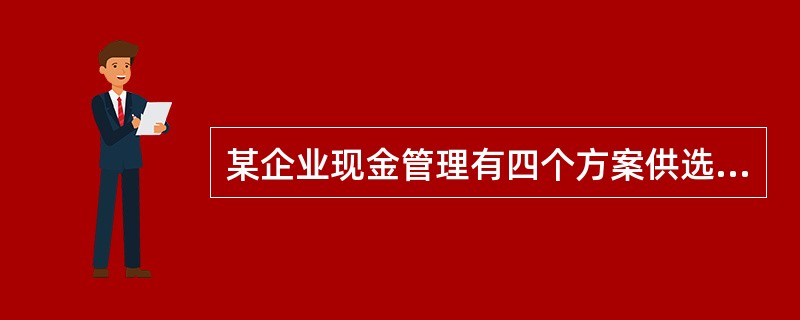 某企业现金管理有四个方案供选择，其最佳现金持有量方案为（　）方案。<img border="0" src="https://img.zhaotiba.com/fuj