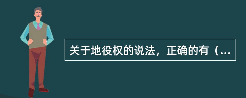 关于地役权的说法，正确的有（）。