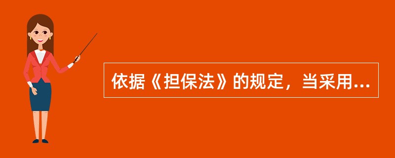 依据《担保法》的规定，当采用保证方式进行担保时，（）。