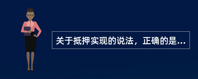 关于抵押实现的说法，正确的是（）。