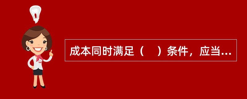 成本同时满足（　）条件，应当作为合同履约成本确认为一项资产。