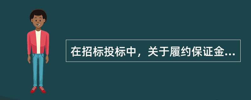 在招标投标中，关于履约保证金的说法，正确的是（）。（2018年真题）