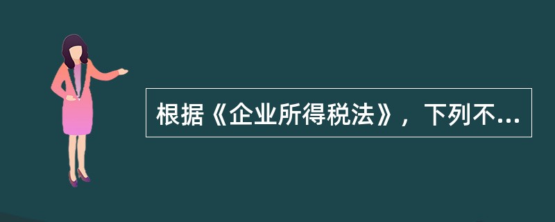 根据《企业所得税法》，下列不需要缴纳企业所得税的是（）。