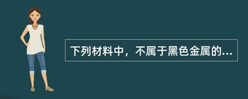 下列材料中，不属于黑色金属的是（　）。