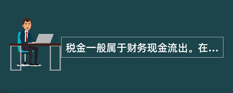 税金一般属于财务现金流出。在进行税金计算时应说明（　）。