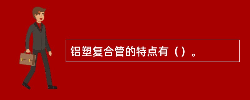 铝塑复合管的特点有（）。