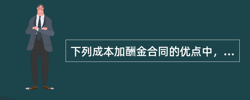 下列成本加酬金合同的优点中，对业主有利的有（　）。