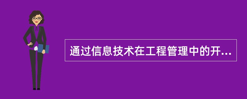 通过信息技术在工程管理中的开发和应用能实现（　）。