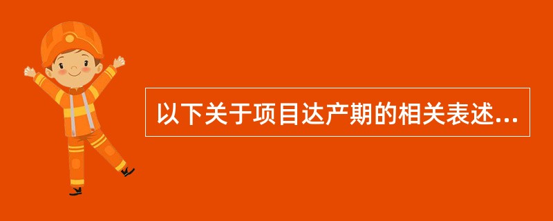 以下关于项目达产期的相关表述中，正确的是（）。