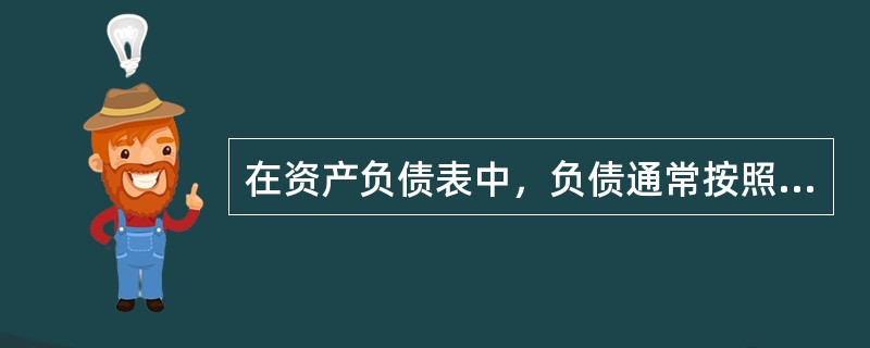 在资产负债表中，负债通常按照（　）由大到小的顺序排列。