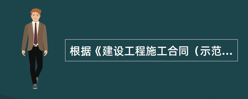 根据《建设工程施工合同（示范文本）》，下列选项正确的是（　）。