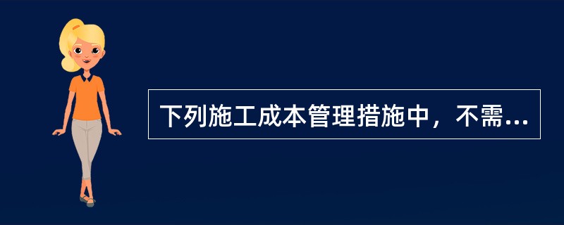 下列施工成本管理措施中，不需要增加额外费用的是（　）