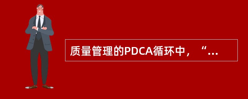 质量管理的PDCA循环中，“A”的职能是（）。