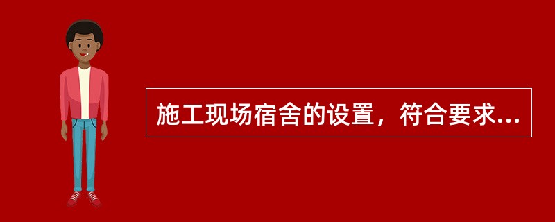 施工现场宿舍的设置，符合要求的是（）。