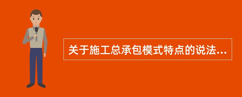 关于施工总承包模式特点的说法，正确的是（）。