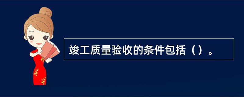 竣工质量验收的条件包括（）。