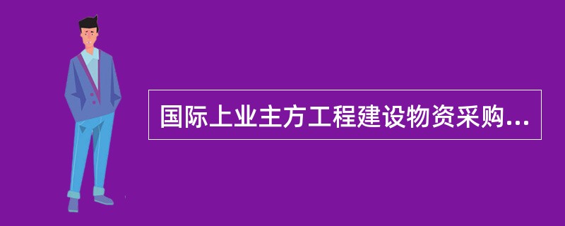 国际上业主方工程建设物资采购的模式主要有（）。