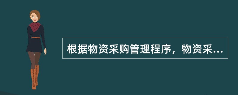 根据物资采购管理程序，物资采购首先应（　）。