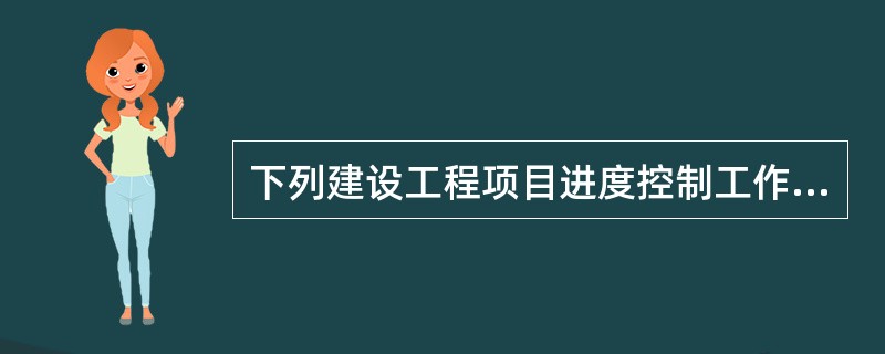 下列建设工程项目进度控制工作中，属于施工方进度控制的是（　）。