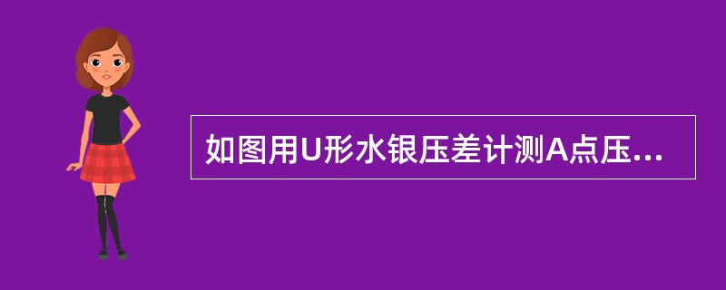 如图用U形水银压差计测A点压强，h1＝500mm，h2＝300mm，则A点的相对压强等于（　　）N/m2。<br /><img border="0" style=