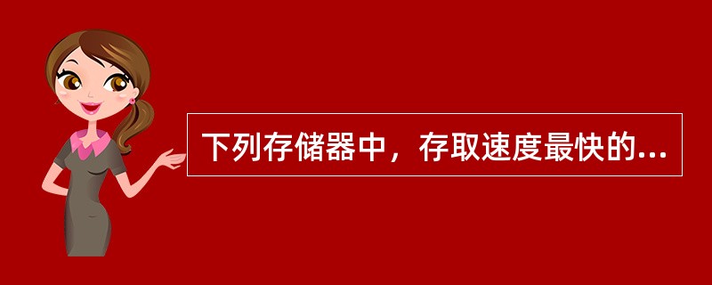 下列存储器中，存取速度最快的是（　　）。