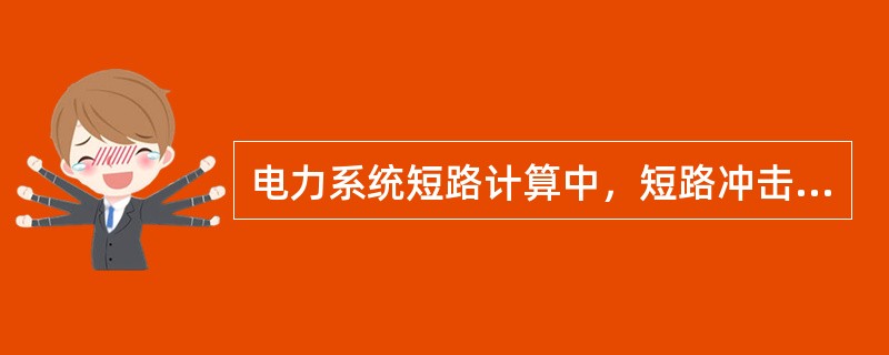 电力系统短路计算中，短路冲击电流的定义为（　　）。