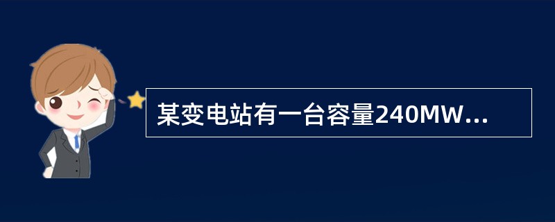 某变电站有一台容量240MW的变压器，电压为242±2×2.5％/11kV，变电站高压母线最大负荷时为235kV，最小负荷时为226kV。变电站归算至高压侧的电压损耗最大负荷时为8kV，最小负荷时为4