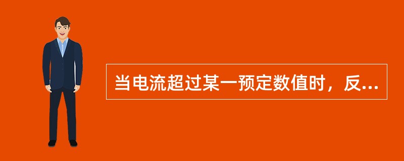 当电流超过某一预定数值时，反映电流升高而动作的保护装置叫作（　　）。