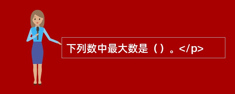 下列数中最大数是（）。</p>