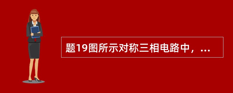 题19图所示对称三相电路中，已知线电压U1=380V，负载阻抗Z1=-j12Ω，Z2=3+j4Ω，三相负载吸收的全部平均功率P为（　　）。<br /><img border=&quo