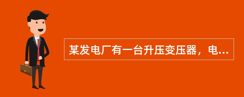 某发电厂有一台升压变压器，电压为121±2×2.5％/10.5kV。变电站高压母线电压最大负荷时为118kV，最小负荷时为115kV，变压器最大负荷时电压损耗为9kV，最小负荷时电压损耗为6kV（由归