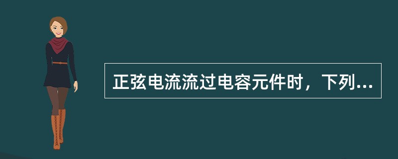 正弦电流流过电容元件时，下列哪项关系是正确的？（　　）[2005年真题]
