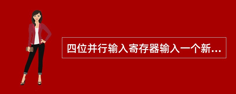 四位并行输入寄存器输入一个新的四位数据时需要（　　）个CP时钟脉冲信号。