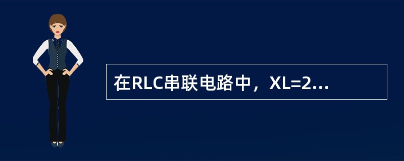 在RLC串联电路中，XL=20<img border="0" style="width: 17px; height: 17px;" src="h