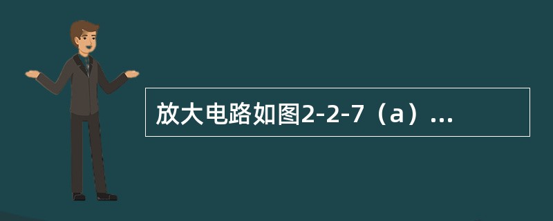 放大电路如图2-2-7（a）所示，晶体管的输出特性和交、直流负载线如图2-2-7（b）所示，已知<img border="0" style="width: 143p