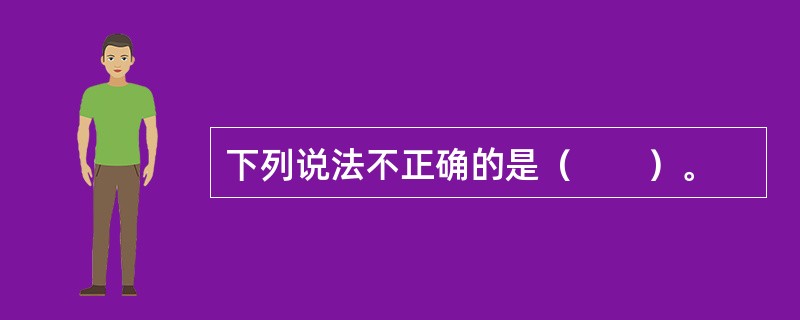 下列说法不正确的是（　　）。