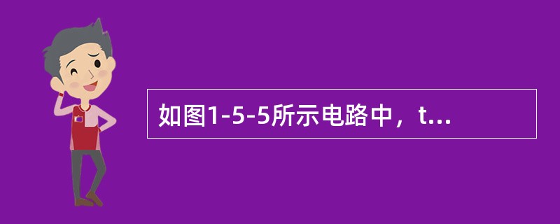 如图1-5-5所示电路中，t=0闭合开关S，且<img border="0" style="width: 133px; height: 20px;" sr
