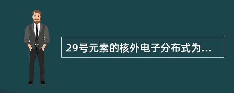 29号元素的核外电子分布式为（　　）。