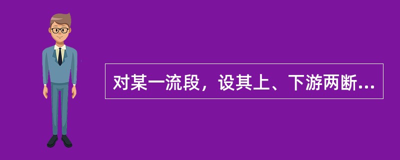 对某一流段，设其上、下游两断面1-1，2-2的断面面积分别为<img border="0" style="width: 17px; height: 24px;&qu