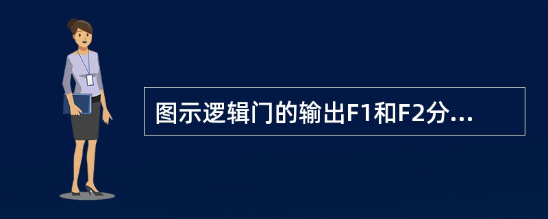 图示逻辑门的输出F1和F2分别为（　　）。<br /><img border="0" style="width: 439px; height: 70px