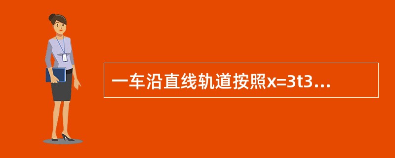 一车沿直线轨道按照x=3t3+t+2的规律运动（x以m计，t以s计）.则当t=4s时，点的位移、速度和加速度分别为（　　）。