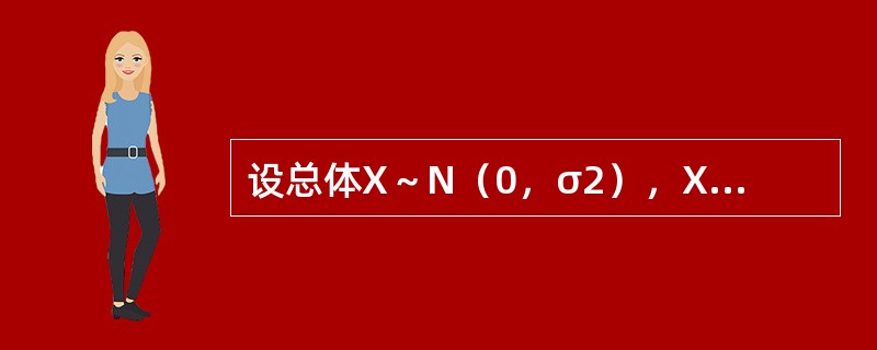 设总体X～N（0，σ2），X1，X2，…Xn，是来自总体的样本，<img border="0" style="width: 315px; height: 147px