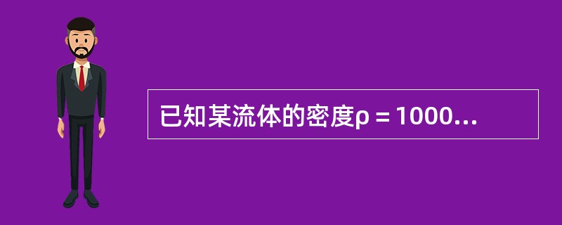 已知某流体的密度ρ＝1000kg/m3，动力粘度μ＝0.1Pa·s，则该流体的运动粘度γ=（　　）m2/s。