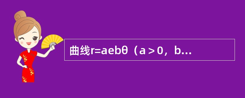 曲线r=aebθ（a＞0，b＞0）从θ=0到θ=α（α＞0）的一段弧长为（　　）。